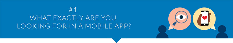 What exactly are you looking for in a mobile app?