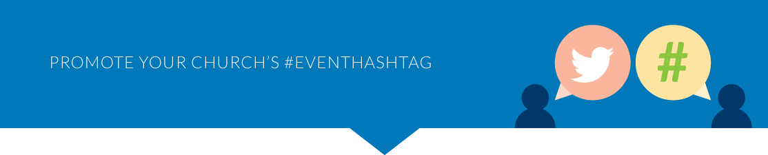 Don't forget to promote your church's event hashtag.