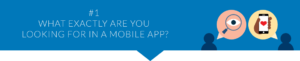 What exactly are you looking for in a mobile app?