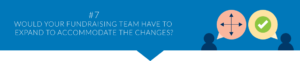 Would your fundraising team have to expand to accommodate the changes?