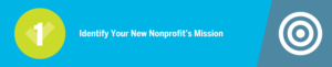 Begin by identifying the mission of your new nonprofit.