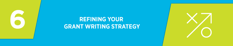 Refine your grant writing strategy as you go.