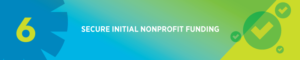 Starting a nonprofit means you'll need to secure some initial funding.