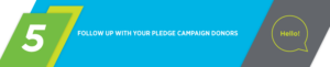 Follow up with your pledge campaign donors to collect funds and thank them for their support.