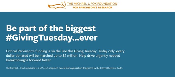 Take a look at this example from the Michael J. Fox Foundation for more Giving Tuesday ideas.
