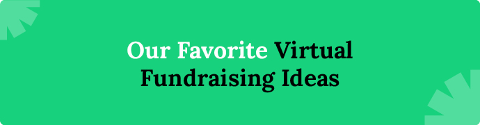This section contains our favorite virtual fundraising ideas for nonprofits to raise maximum funds.