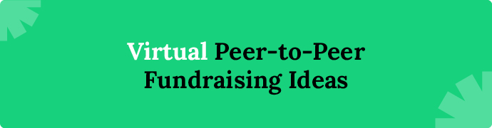These virtual fundraising ideas incorporate peer-to-peer elements, allowing your supporters to raise funds on your behalf. 