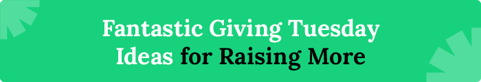 Fantastic Giving Tuesday Ideas for Raising More