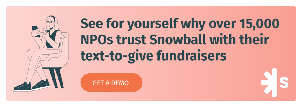 See for yourself why over 15,000 NPOs trust Snowball with their text-to-give fundraisers